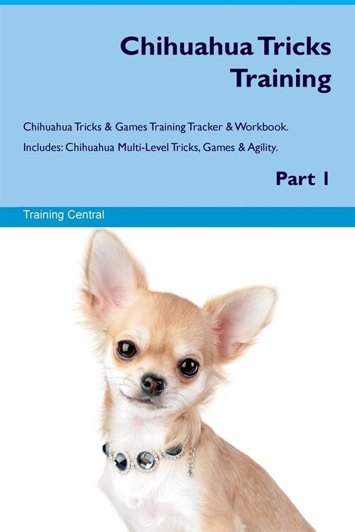 Chihuahua Tricks Training Chihuahua Tricks & Games Training Tracker & Workbook. Includes : Chihuahua Multi-Level Tricks, Games & Agility. Part 1 (Paperback)