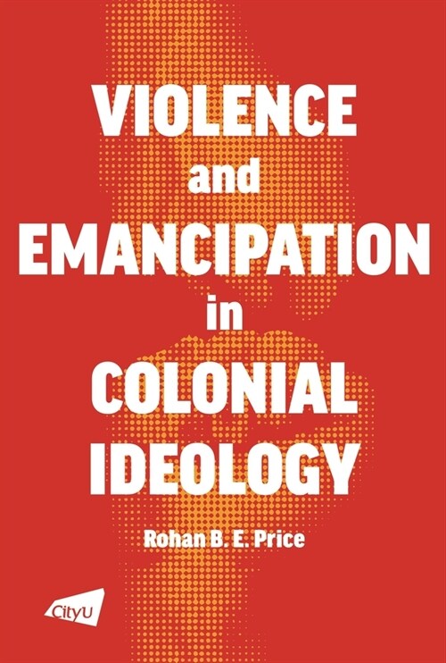 A Violence and Emancipation in Colonial Ideology (Paperback)