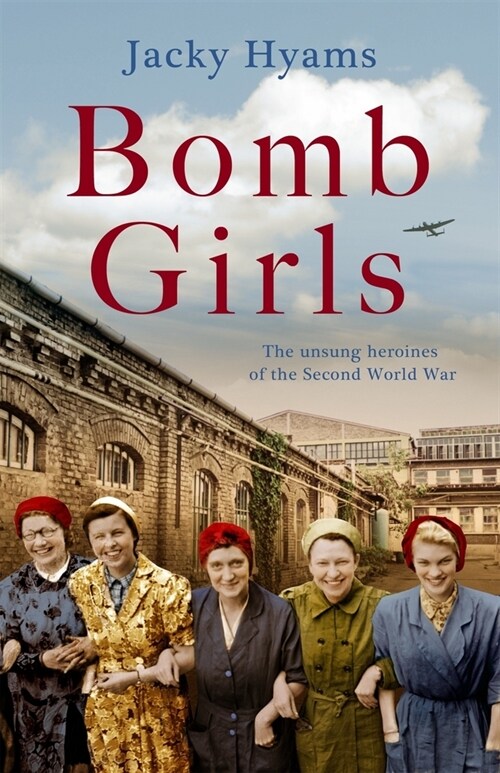 Bomb Girls - Britains Secret Army: The Munitions Women of World War II (Paperback)