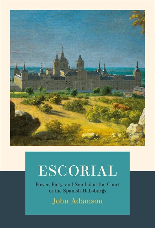 Escorial : The Habsburgs and the Golden Age of Spain (Hardcover)