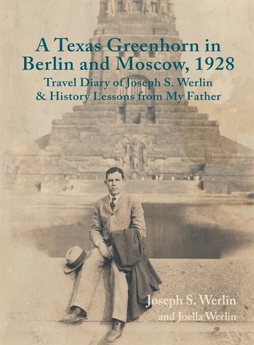 A Texas Greenhorn in Berlin and Moscow, 1928: Travel Diary of Joseph S. Werlin & History Lessons from My Father (Paperback)