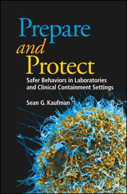 Prepare and Protect: Safer Behaviors in Laboratories and Clinical Containment Settings (Hardcover)