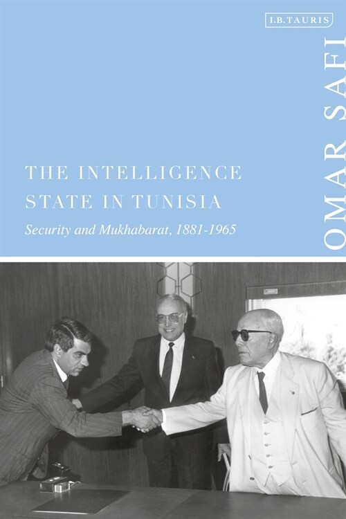 The Intelligence State in Tunisia : Security and Mukhabarat, 1881-1965 (Hardcover)