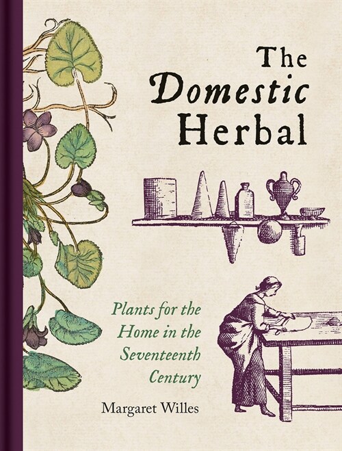 Domestic Herbal, The : Plants for the Home in the Seventeenth Century (Hardcover)