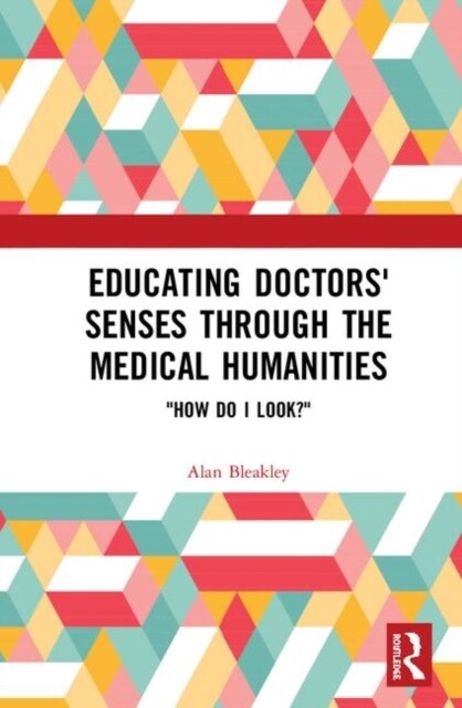 Educating Doctors Senses Through the Medical Humanities : How Do I Look? (Hardcover)
