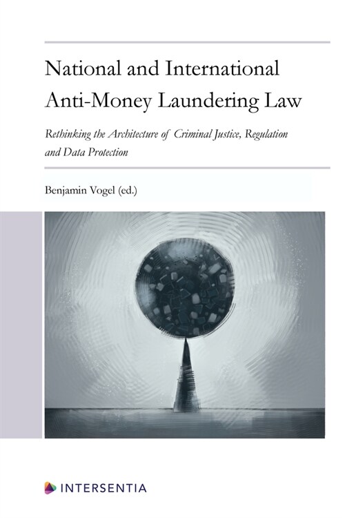 National and International Anti-Money Laundering Law : Developing the Architecture of Criminal Justice, Regulation and Data Protection (Paperback)