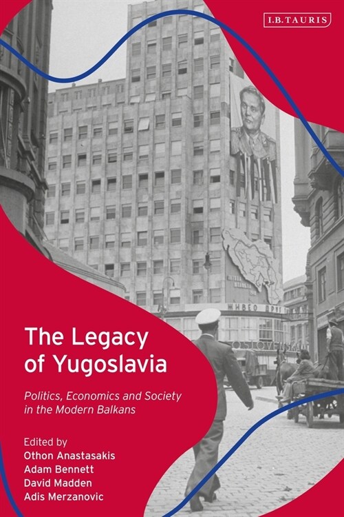 The Legacy of Yugoslavia : Politics, Economics and Society in the Modern Balkans (Hardcover)