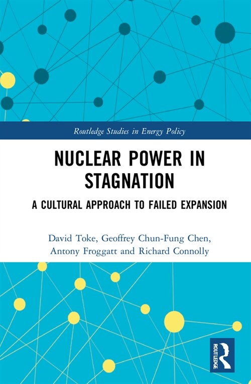 Nuclear Power in Stagnation : A Cultural Approach to Failed Expansion (Hardcover)