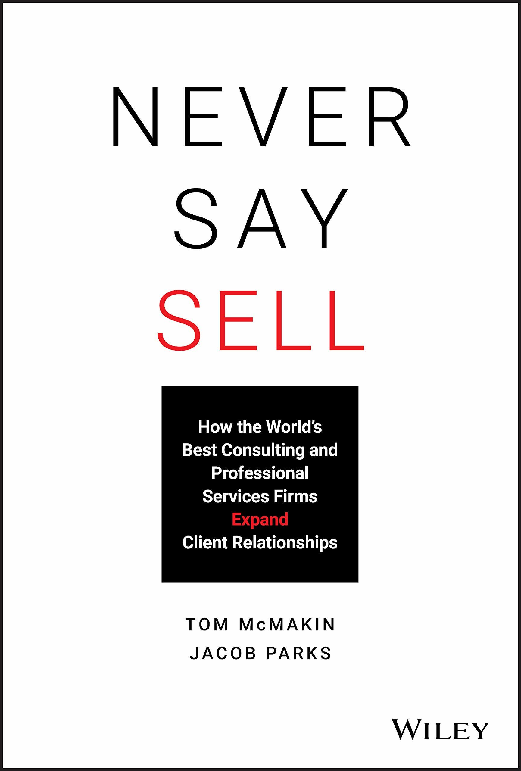 Never Say Sell: How the Worlds Best Consulting and Professional Services Firms Expand Client Relationships (Hardcover)