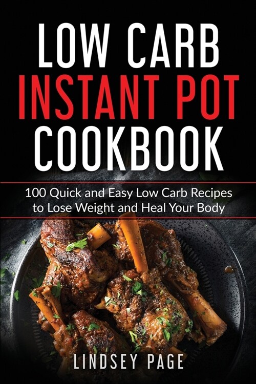 Low Carb Instant Pot Cookbook: 100 Quick and Easy Low Carb Recipes to Lose Weight and Heal Your Body (Paperback)