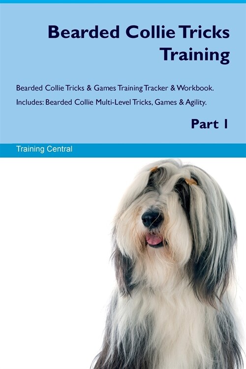 Bearded Collie Tricks Training Bearded Collie Tricks & Games Training Tracker & Workbook. Includes : Bearded Collie Multi-Level Tricks, Games & Agilit (Paperback)