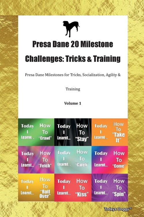 Presa Dane 20 Milestone Challenges : Tricks & Training Presa Dane Milestones for Tricks, Socialization, Agility & Training Volume 1 (Paperback)