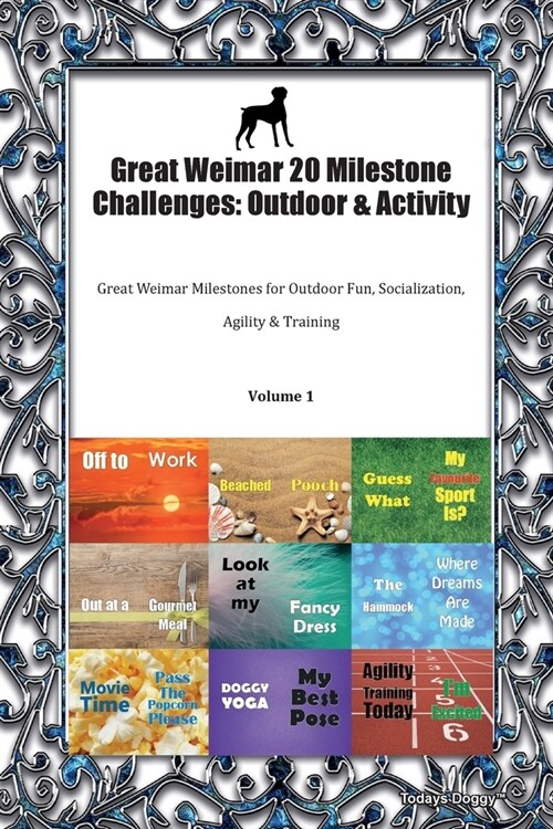 Great Weimar 20 Milestone Challenges : Outdoor & Activity Great Weimar Milestones for Outdoor Fun, Socialization, Agility & Training Volume 1 (Paperback)