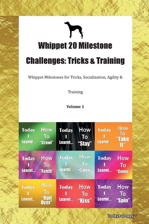 Whippet 20 Milestone Challenges : Tricks & Training Whippet Milestones for Tricks, Socialization, Agility & Training Volume 1 (Paperback)