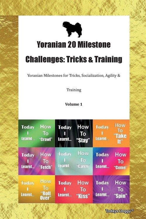 Yoranian 20 Milestone Challenges : Tricks & Training Yoranian Milestones for Tricks, Socialization, Agility & Training Volume 1 (Paperback)