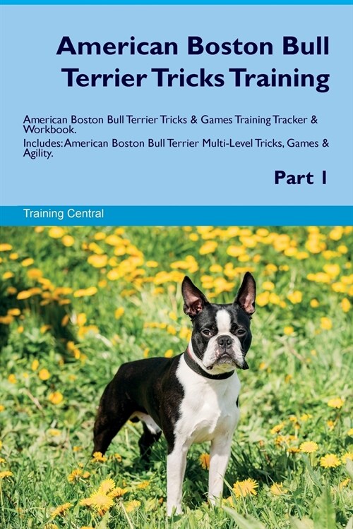 American Boston Bull Terrier Tricks Training American Boston Bull Terrier Tricks & Games Training Tracker & Workbook. Includes : American Boston Bull  (Paperback)