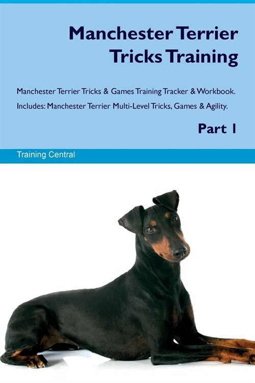 Manchester Terrier Tricks Training Manchester Terrier Tricks & Games Training Tracker & Workbook. Includes : Manchester Terrier Multi-Level Tricks, Ga (Paperback)