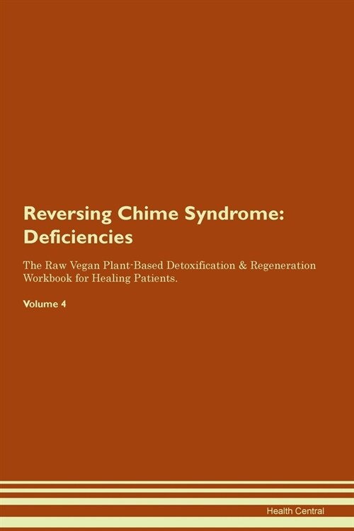 Reversing Chime Syndrome : Deficiencies The Raw Vegan Plant-Based Detoxification & Regeneration Workbook for Healing Patients. Volume 4 (Paperback)