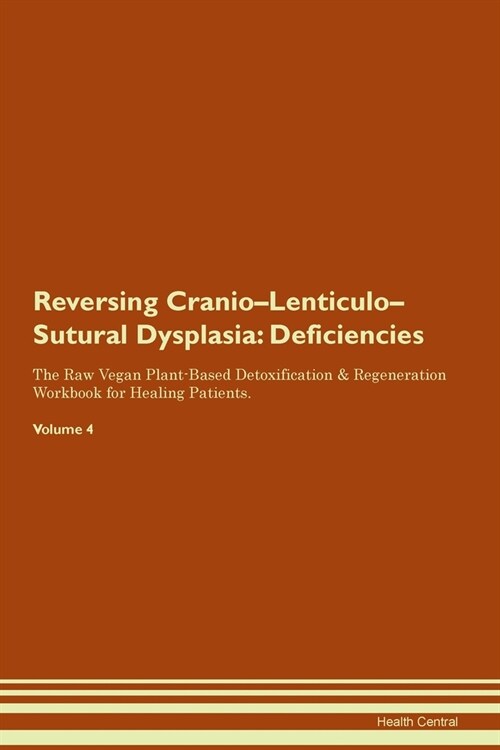 Reversing Cranio-Lenticulo-Sutural Dysplasia : Deficiencies The Raw Vegan Plant-Based Detoxification & Regeneration Workbook for Healing Patients. Vol (Paperback)