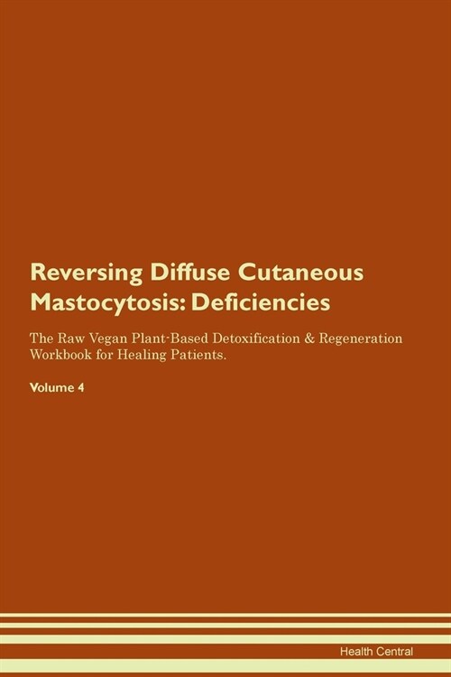 Reversing Diffuse Cutaneous Mastocytosis : Deficiencies The Raw Vegan Plant-Based Detoxification & Regeneration Workbook for Healing Patients. Volume  (Paperback)