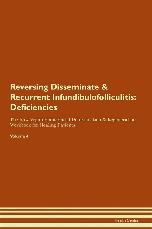 Reversing Disseminate & Recurrent Infundibulofolliculitis : Deficiencies The Raw Vegan Plant-Based Detoxification & Regeneration Workbook for Healing  (Paperback)