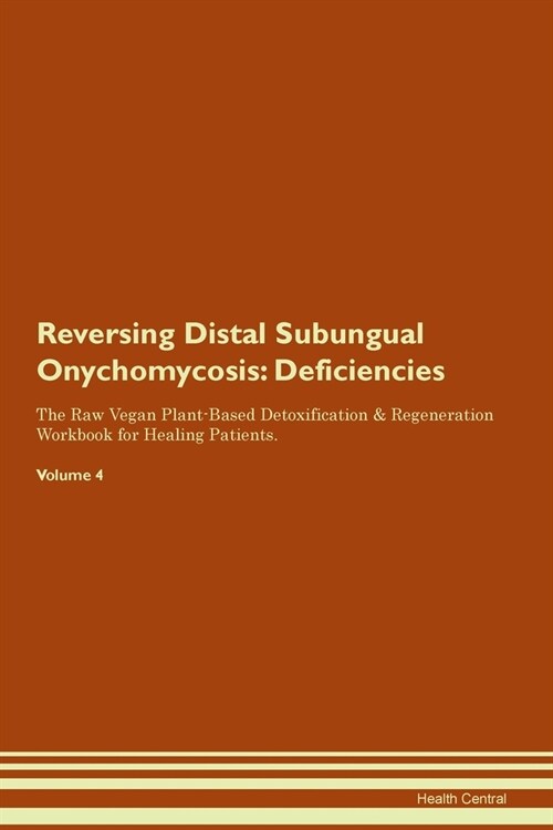Reversing Distal Subungual Onychomycosis : Deficiencies The Raw Vegan Plant-Based Detoxification & Regeneration Workbook for Healing Patients. Volume  (Paperback)