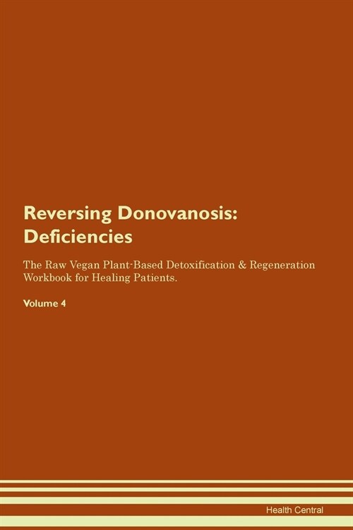 Reversing Donovanosis : Deficiencies The Raw Vegan Plant-Based Detoxification & Regeneration Workbook for Healing Patients. Volume 4 (Paperback)