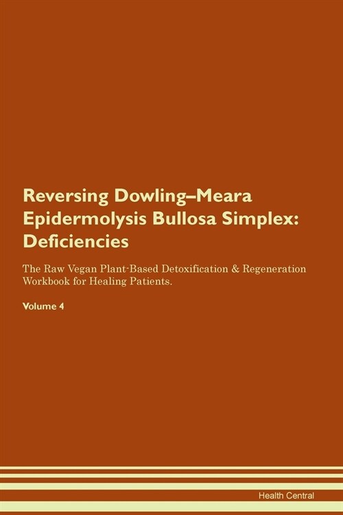 Reversing Dowling-Meara Epidermolysis Bullosa Simplex : Deficiencies The Raw Vegan Plant-Based Detoxification & Regeneration Workbook for Healing Pati (Paperback)