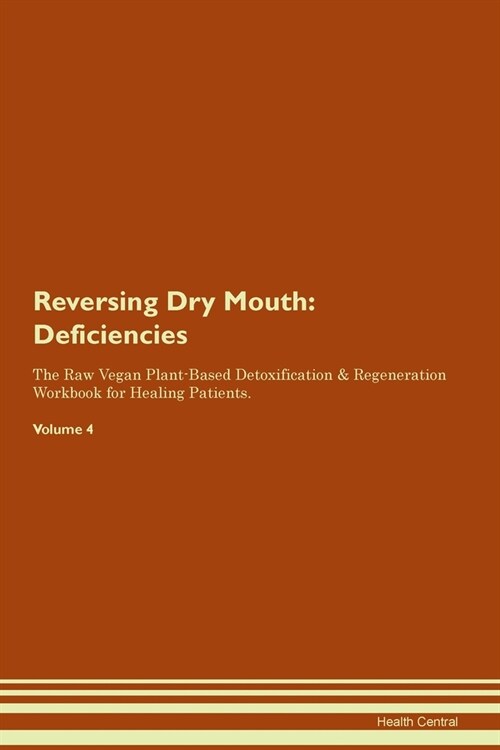 Reversing Dry Mouth : Deficiencies The Raw Vegan Plant-Based Detoxification & Regeneration Workbook for Healing Patients. Volume 4 (Paperback)