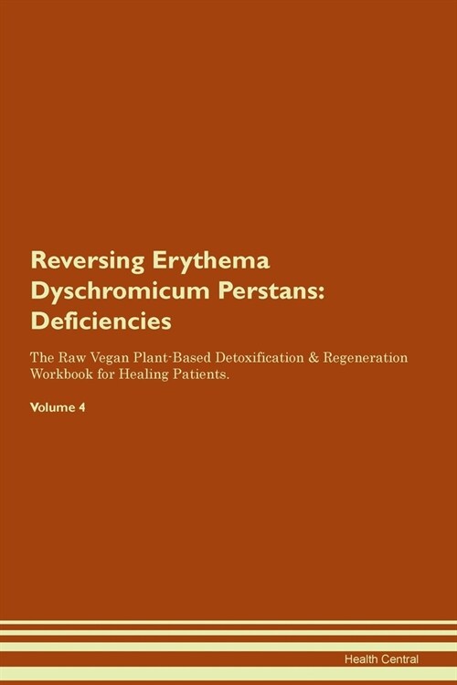 Reversing Erythema Dyschromicum Perstans : Deficiencies The Raw Vegan Plant-Based Detoxification & Regeneration Workbook for Healing Patients. Volume  (Paperback)