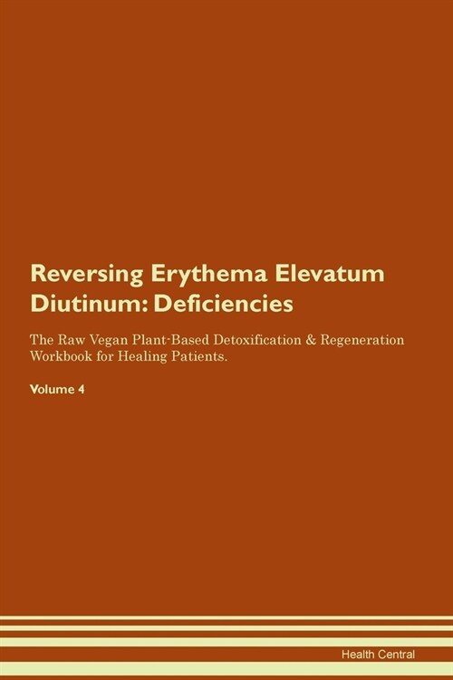 Reversing Erythema Elevatum Diutinum : Deficiencies The Raw Vegan Plant-Based Detoxification & Regeneration Workbook for Healing Patients. Volume 4 (Paperback)