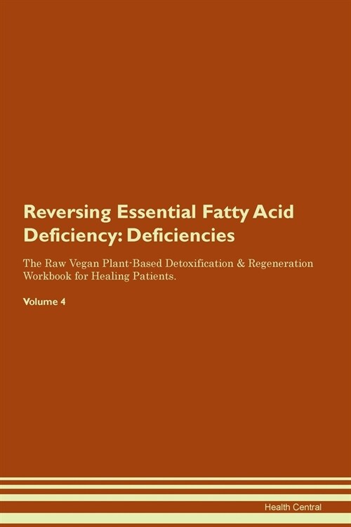 Reversing Essential Fatty Acid Deficiency : Deficiencies The Raw Vegan Plant-Based Detoxification & Regeneration Workbook for Healing Patients. Volume (Paperback)