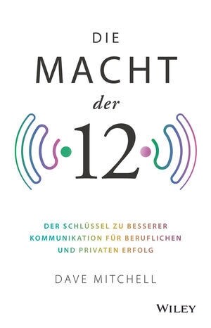Die Macht der 12 : Der Schlussel zu besserer Kommunikation fur beruflichen und privaten Erfolg (Hardcover)