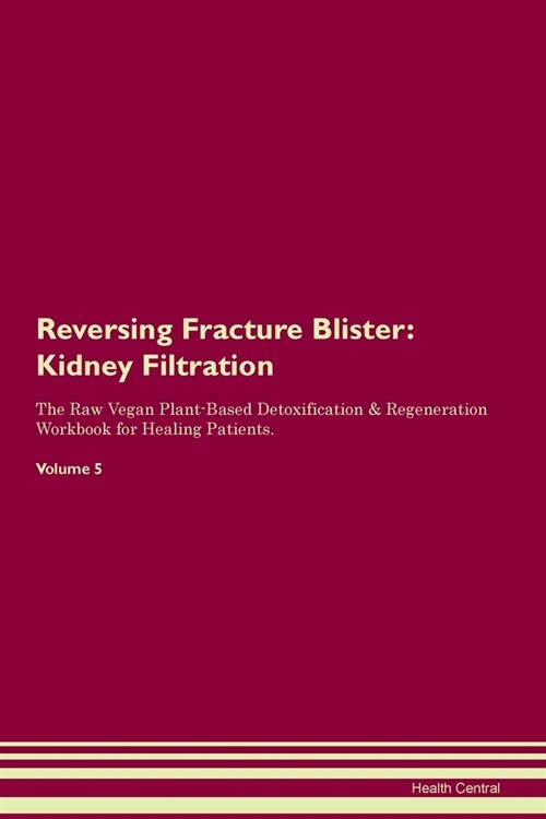 Reversing Fracture Blister : Kidney Filtration The Raw Vegan Plant-Based Detoxification & Regeneration Workbook for Healing Patients. Volume 5 (Paperback)