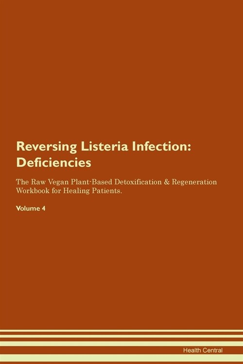 Reversing Listeria Infection : Deficiencies The Raw Vegan Plant-Based Detoxification & Regeneration Workbook for Healing Patients. Volume 4 (Paperback)