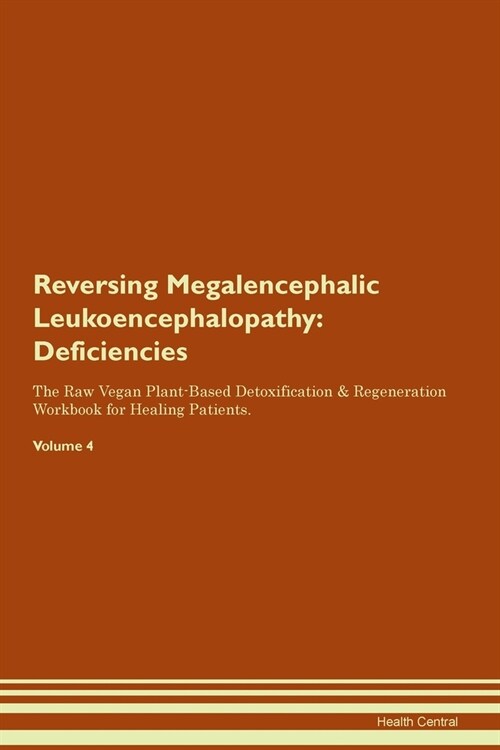 Reversing Megalencephalic Leukoencephalopathy : Deficiencies The Raw Vegan Plant-Based Detoxification & Regeneration Workbook for Healing Patients. Vo (Paperback)
