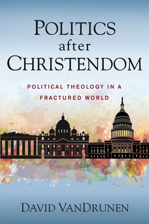 Politics After Christendom: Political Theology in a Fractured World (Paperback)
