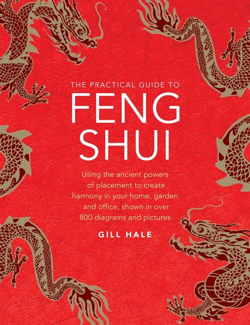 Feng Shui, The Practical Guide to : Using the ancient powers of placement to create harmony in your home, garden and office, shown in over 800 diagram (Hardcover)