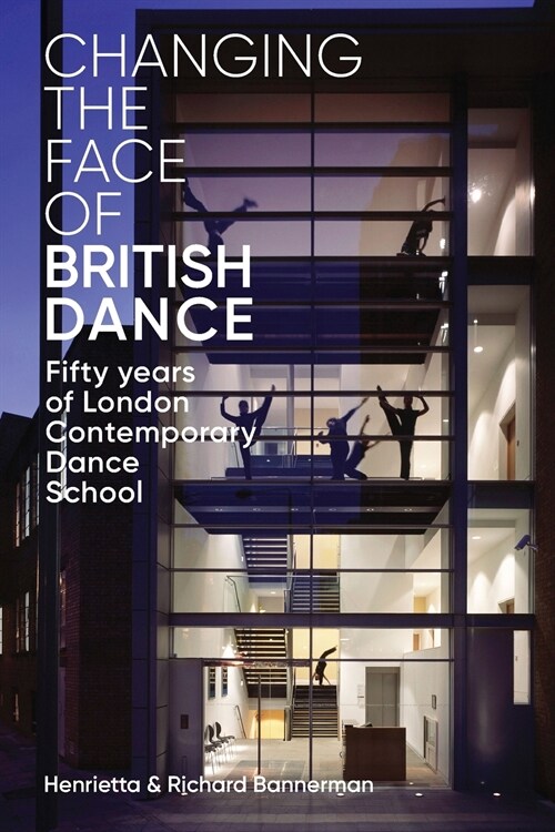 Changing the Face of British Dance : Fifty Years of London Contemporary Dance School (Paperback)