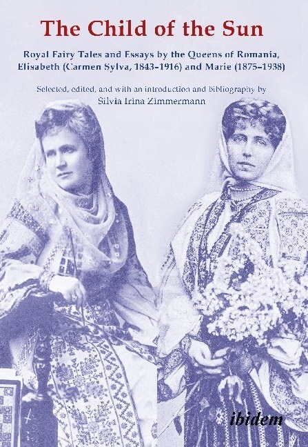 The Child of the Sun: Royal Fairy Tales and Essays by the Queens of Romania, Elisabeth (Carmen Sylva, 1843-1916) and Marie (1875-1938) (Paperback)