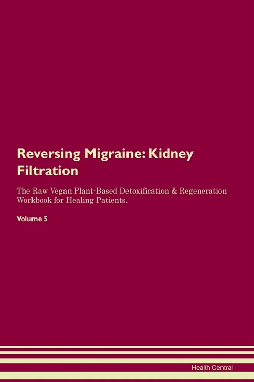 Reversing Migraine : Kidney Filtration The Raw Vegan Plant-Based Detoxification & Regeneration Workbook for Healing Patients. Volume 5 (Paperback)