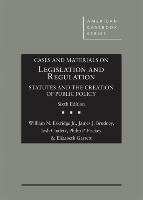 Cases and Materials on Legislation and Regulation : Statutes and the Creation of Public Policy (Hardcover, 6 Revised edition)