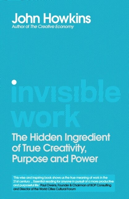 Invisible Work : The Hidden Ingredient of True Creativity, Purpose and Power (Hardcover)