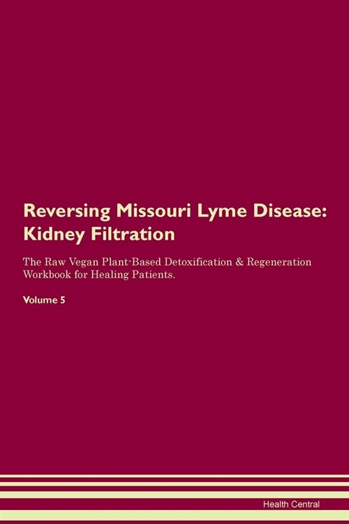 Reversing Missouri Lyme Disease : Kidney Filtration The Raw Vegan Plant-Based Detoxification & Regeneration Workbook for Healing Patients. Volume 5 (Paperback)