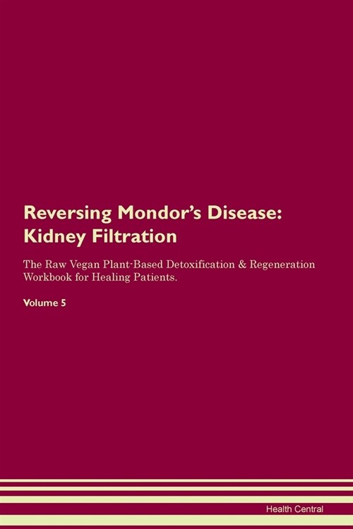 Reversing Mondors Disease : Kidney Filtration The Raw Vegan Plant-Based Detoxification & Regeneration Workbook for Healing Patients. Volume 5 (Paperback)