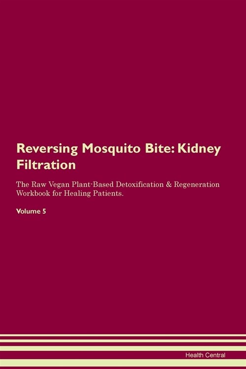 Reversing Mosquito Bite : Kidney Filtration The Raw Vegan Plant-Based Detoxification & Regeneration Workbook for Healing Patients. Volume 5 (Paperback)