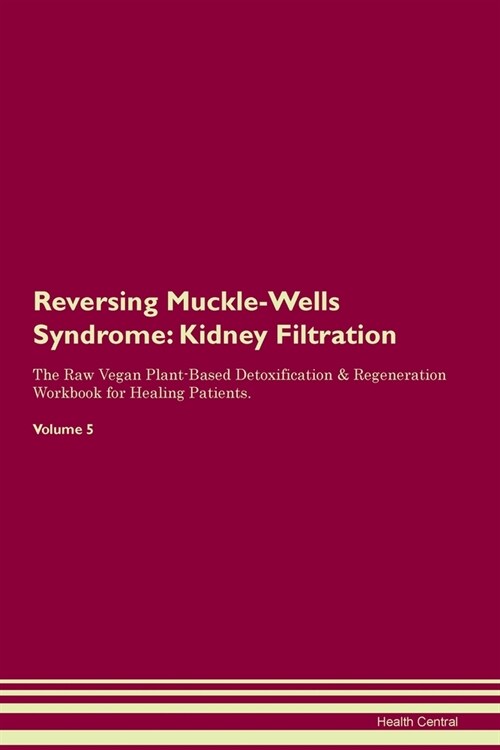 Reversing Muckle-Wells Syndrome : Kidney Filtration The Raw Vegan Plant-Based Detoxification & Regeneration Workbook for Healing Patients. Volume 5 (Paperback)