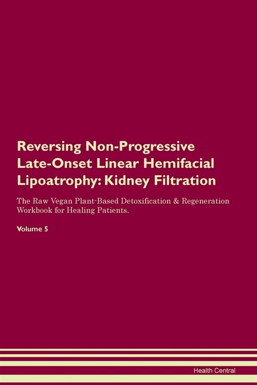 Reversing Non-Progressive Late-Onset Linear Hemifacial Lipoatrophy : Kidney Filtration The Raw Vegan Plant-Based Detoxification & Regeneration Workboo (Paperback)