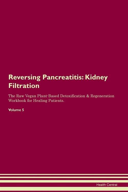 Reversing Pancreatitis : Kidney Filtration The Raw Vegan Plant-Based Detoxification & Regeneration Workbook for Healing Patients.Volume 5 (Paperback)
