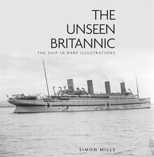 The Unseen Britannic : The Ship in Rare Illustrations (Hardcover, 2 ed)